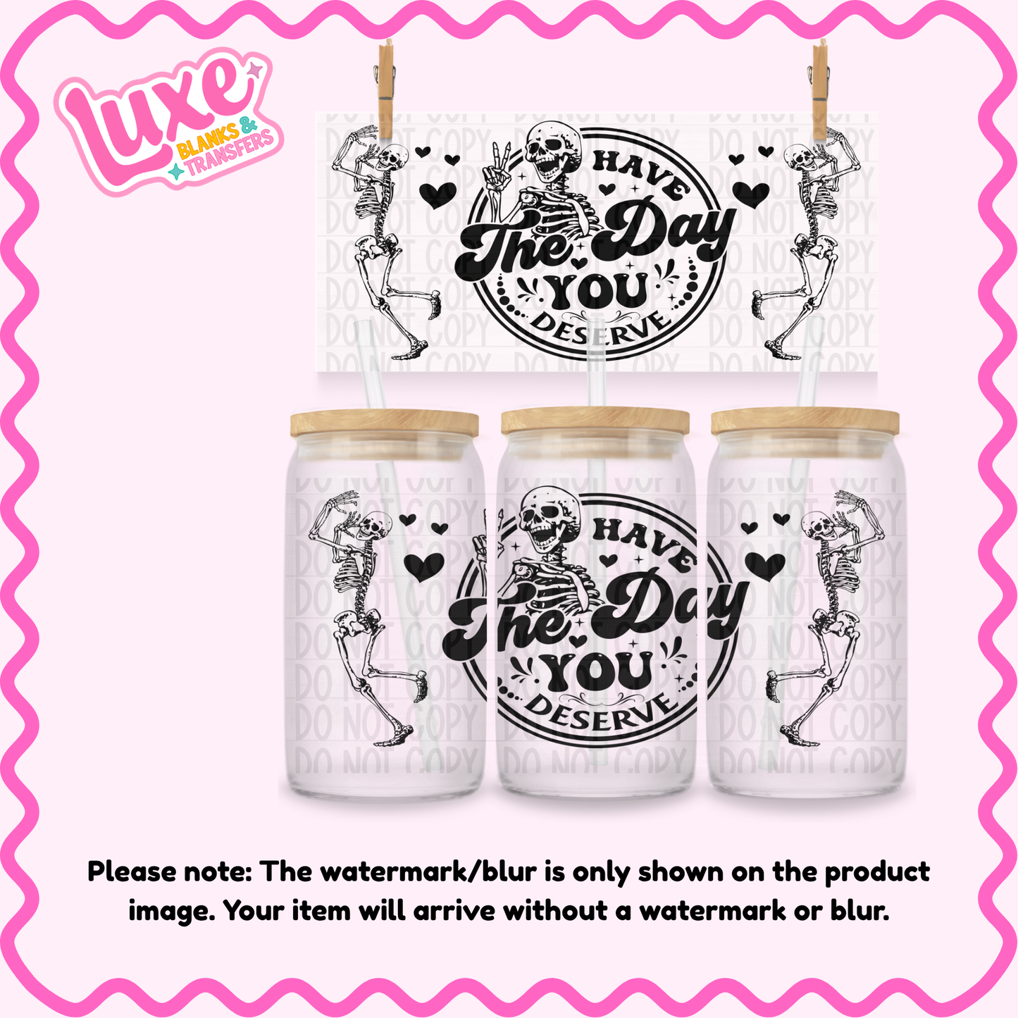 16oz UV DTF Wrap | Have The Day You Deserve | #4247