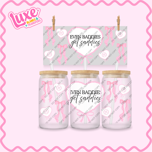 16oz UV DTF Wrap | Even Baddies Get Saddies | #2312