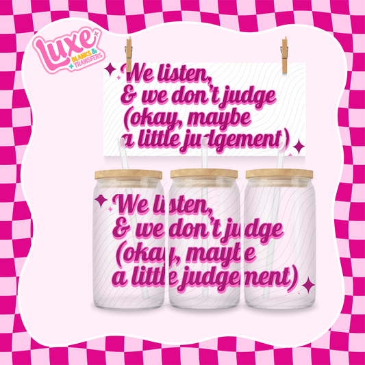 We Listen & We Don't Judge | 16oz UV DTF Wrap | #1434