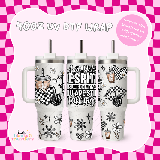 "Despite The Look On My Face You're Still Talking" 40oz UV DTF Wrap (#B59)