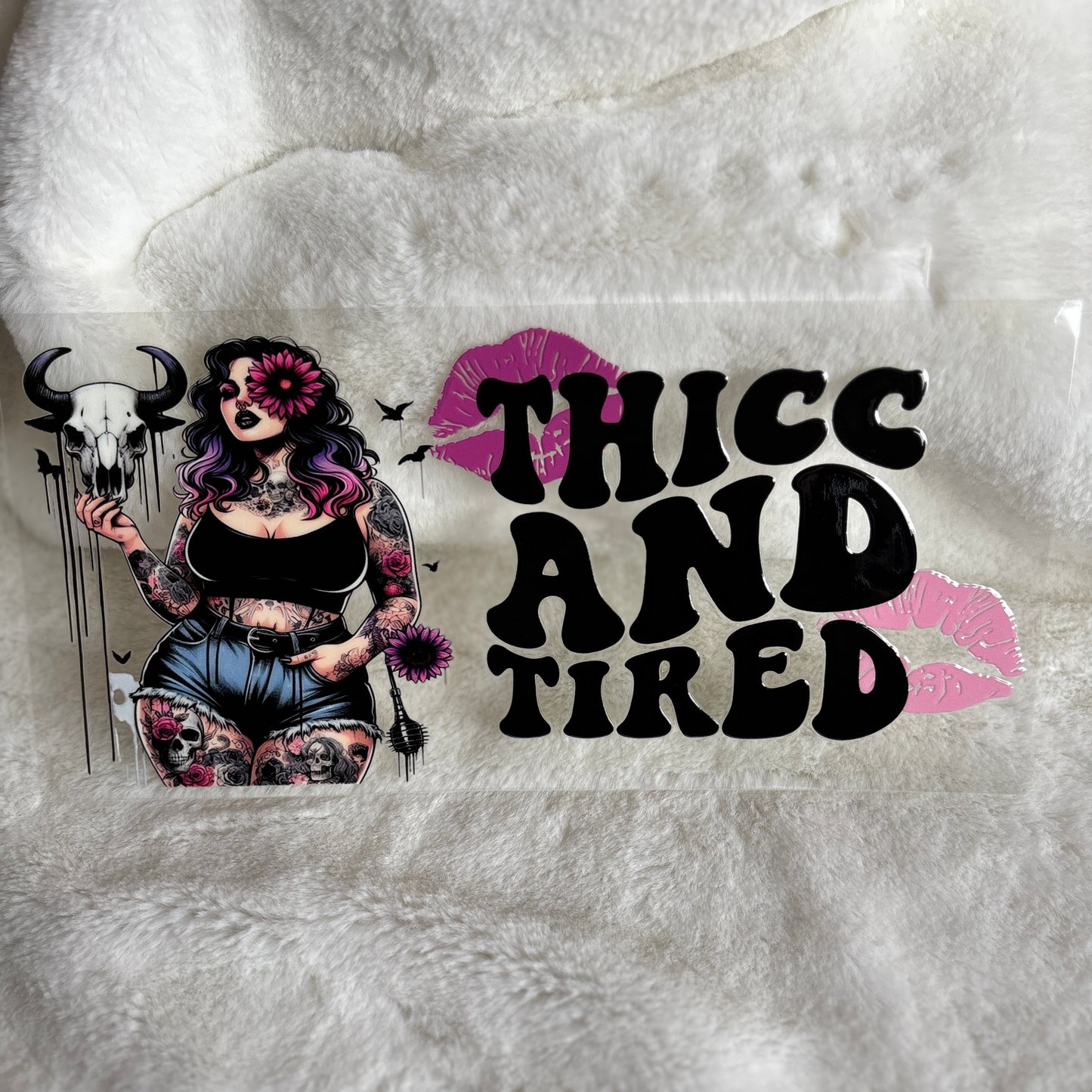 "Thicc & Tired" UV DTF Wrap (C106A)