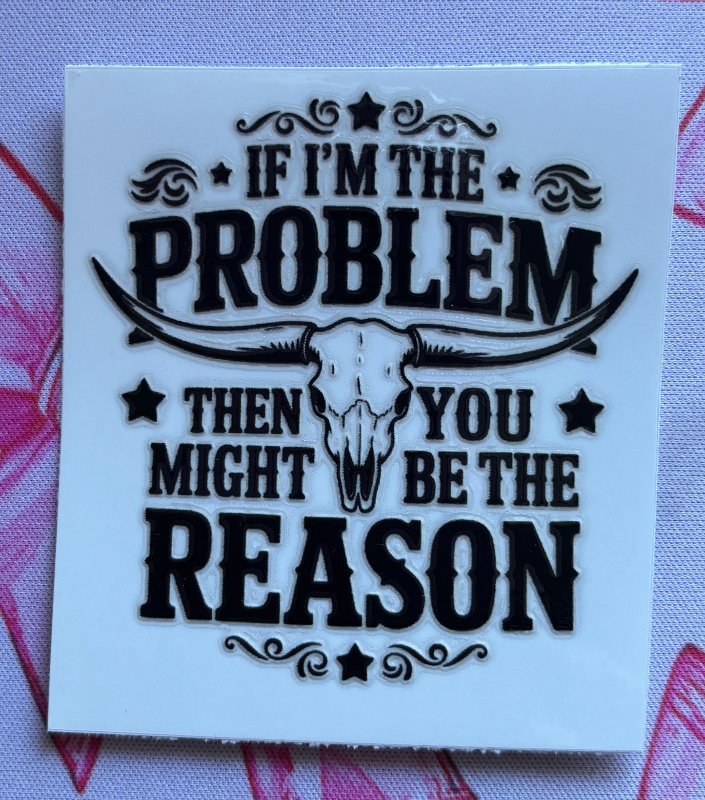 "If I'm The Problem" UV DTF Small Decal (Ready To Ship)